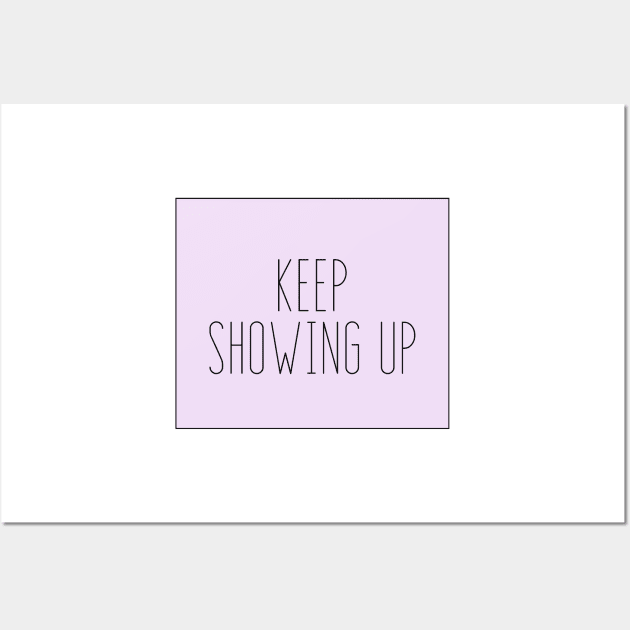 Keep Showing Up - Motivational and Inspiring Work Quotes Wall Art by BloomingDiaries